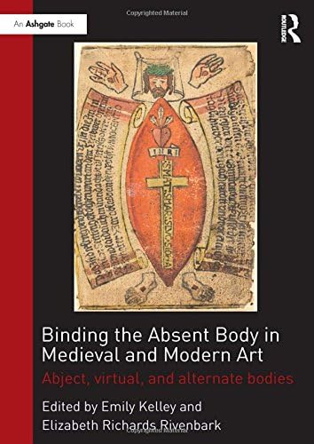 Binding the Absent Body in Medieval and Modern Art: Abject, virtual, and alternate bodies