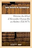 Image de Histoire du début d'Alexandre Dumas fils au théâtre, ou les Tribulations de la Dame aux camélias