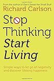Stop Thinking, Start Living: Discover Lifelong Happiness (Book Artwork May Vary)