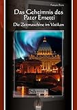 Das Geheimnis des Pater Ernetti: Die Zeitmaschine im Vatikan by 