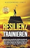 Resilienz trainieren: Wie Sie ihre psychische Widerstandskraft stärken und Ihre innere Stärke ausbauen, mit den sieben Säulen der Resilienz - Inkl. 12 Übungen zur Steigerung Ihrer Resilienz! by 