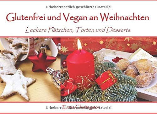 Glutenfrei und Vegan an Weihnachten: Leckere Plätzchen, Torten und Desserts Glutenfrei und Vegan an Weihnachten: Leckere Plätzchen, Torten und Desserts
