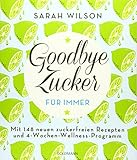 Image de Goodbye Zucker - für immer: Mit 148 neuen zuckerfreien Rezepten und 4-Wochen-Wellness-Programm