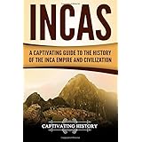 Incas: A Captivating Guide to the History of the Inca Empire and Civilization