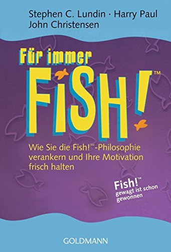 Für immer FISH!TM: Wie Sie die Fish!TM-Philosophie verankern und Ihre Motivation frisch halten