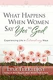 Image de What Happens When Women Say Yes to God: Experiencing Life in Extraordinary Ways (English Edition)