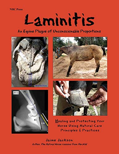 Laminitis: An Equine Plague of Unconscionable Proportions, Healing and Protecting Your Horse Using N Laminitis: An Equine Plague of Unconscionable Proportions, Healing and Protecting Your Horse Using N