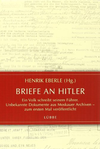 Briefe an Hitler: Ein Volk schreibt seinem Führer. Unbekannte Dokumente aus Moskauer Archiven - zum ersten Mal veröffentlicht (Lübbe Sachbuch)