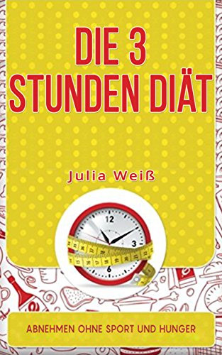 Download Die 3 Stunden Diät: Abnehmen ohne Sport und Hunger Download Die 3 Stunden Diät: Abnehmen ohne Sport und Hunger