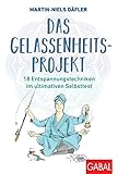 Das Gelassenheitsprojekt: 18 Entspannungstechniken im ultimativen Selbsttest (Dein Leben) by Martin-Niels Däfler