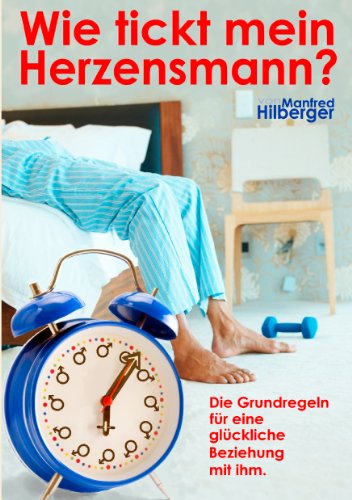 Download Wie tickt mein Herzensmann?: Die Grundregeln für eine glückliche Beziehung mit ihm