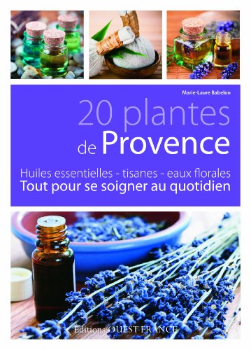 Télécharger 20 PLANTES DE PROVENCE, TOUT POUR SE SOIGNER AU QUOTIDI Gratuit