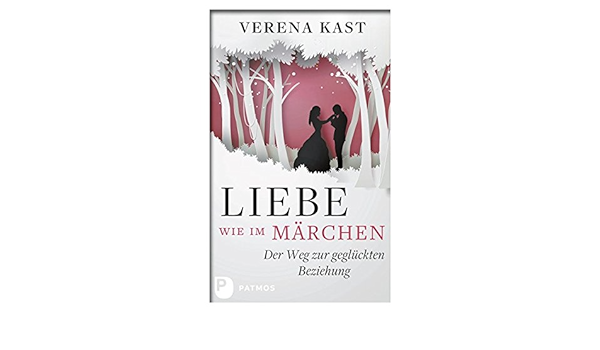 Liebe Wie Im Marchen Der Weg Zur Gegluckten Beziehung Amazon De Kast Verena Bucher