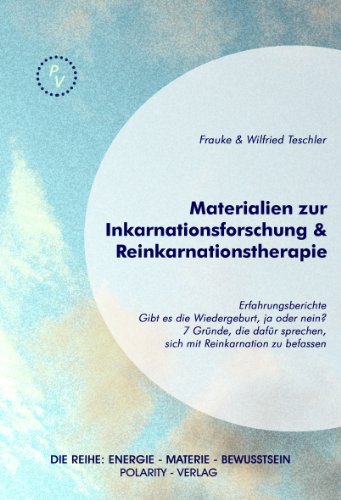 Materialien zur Inkarnationsforschung & Reinkarnationstherapie: Erfahrungsberichte, Gibt es die Wiedergeburt, ja oder nein? Sieben gute Gründe, die dafür ... Reihe: Energie - Materie - Bewusstsein 1)