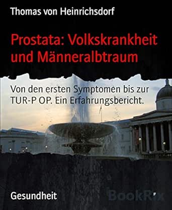 Prostata Volkskrankheit Und Manneralbtraum Von Den Ersten Symptomen Bis Zur Tur P Op Ein Erfahrungsbericht Ebook Von Heinrichsdorf Thomas Amazon De Kindle Shop
