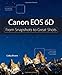 Produktbild Canon EOS 6D: From Snapshots to Great Shots by Brown, Colby (2013) Paperback
