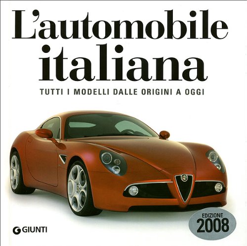 L'automobile italiana. Tutti i modelli dalle origini a oggi. Ediz. illustrata L'automobile italiana. Tutti i modelli dalle origini a oggi. Ediz. illustrata