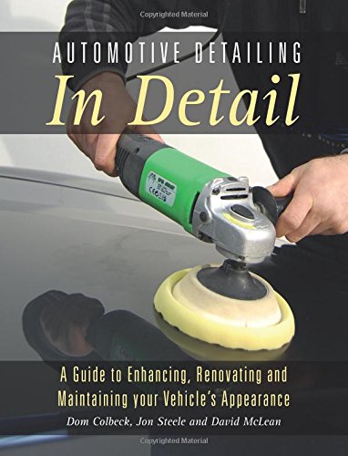Automotive Detailing in Detail: A guide to enhancing, renovating and maintaining your vehicle's appearance