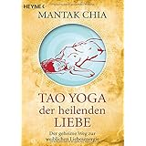 Tao Yoga der heilenden Liebe: Der geheime Weg zur weiblichen Liebesenergie