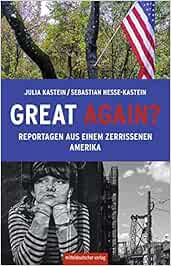 Great Again?: Reportagen Aus Einem Zerrissenen Amerika : Julia Kastein,  Sebastian Hesse-Kastein: Amazon.de: Bücher