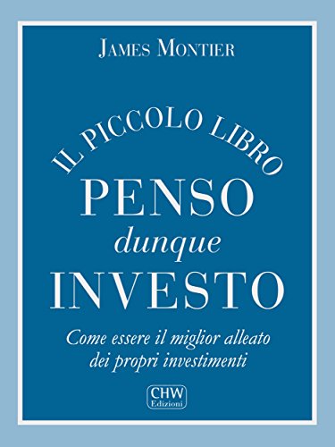 Penso Dunque Investo: Come essere il miglior alleato dei propri investimenti