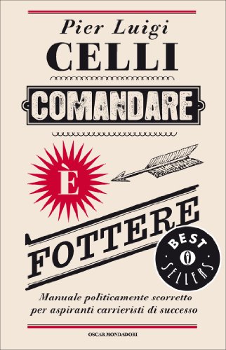 Comandare è fottere: Manuale politicamente scorretto per aspiranti carrieristi di successo (Oscar bestsellers Vol. 2045) Comandare è fottere: Manuale politicamente scorretto per aspiranti carrieristi di successo (Oscar bestsellers Vol. 2045)
