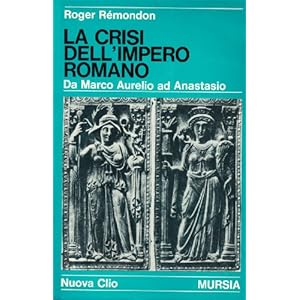 La crisi dell'Impero romano. Da Marco Aurelio ad Anastasio