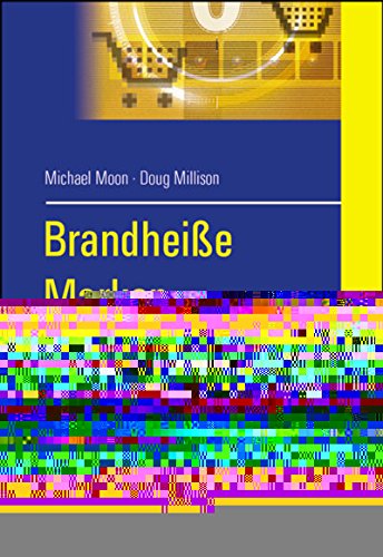 Brandheiße Marken: Markentechnik und Vertrauensbildung im Internetzeitalter; Starke Ideen und klare Konzepte für Ihr Unternehmen