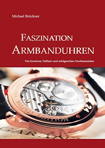 Preisvergleich Produktbild Faszination Armbanduhren: Von kreativen Tüftlern und erfolgreichen Nischenmarken