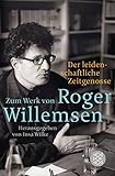 Der leidenschaftliche Zeitgenosse: Zum Werk von Roger Willemsen by