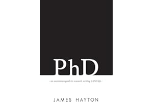 PhD: An uncommon guide to research, writing & PhD life