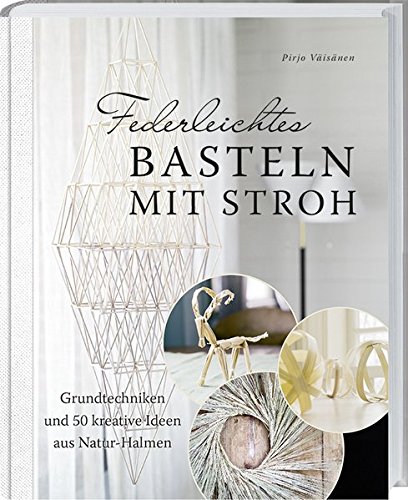 Download Federleichtes Basteln mit Stroh: Grundtechniken und 50 kreative Ideen aus Natur-Halmen Download Federleichtes Basteln mit Stroh: Grundtechniken und 50 kreative Ideen aus Natur-Halmen
