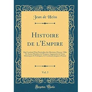 Histoire de l'Empire, Vol. 5: Qui Contient l'État Particulier Des Électeurs, Princes, Villes Et Autres Membres de l'Empire; Augmentée de Notes ... Continuée Jusques À Present (Classic Reprint)
