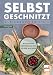 Produktbild Selbstgeschnitzt - vom Löffel bis zum Rindentopf: Bushcraft-Küchensachen selber machen