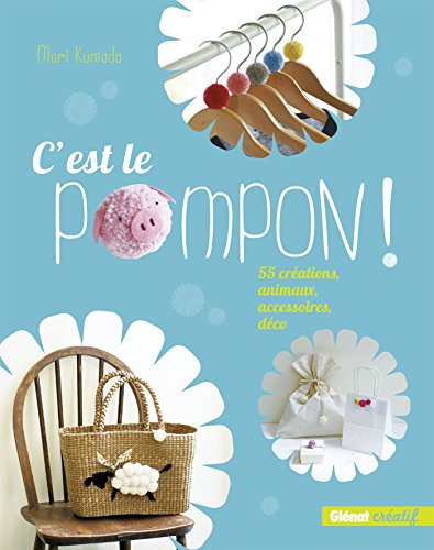 C'est le pompon ! : 55 créations, animaux, accessoires, déco C'est le pompon ! : 55 créations, animaux, accessoires, déco