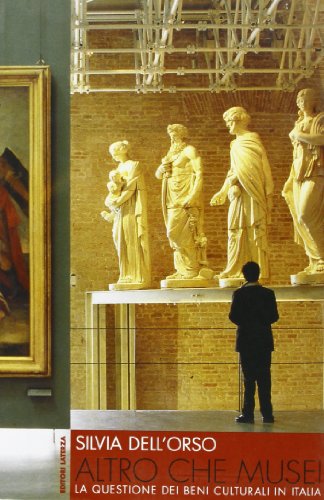 Altro che musei. La questione dei beni culturali in Italia libro