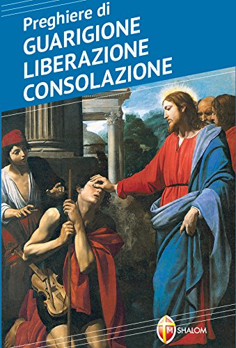 Preghiere di guarigione, liberazione, consolazione Preghiere di guarigione, liberazione, consolazione