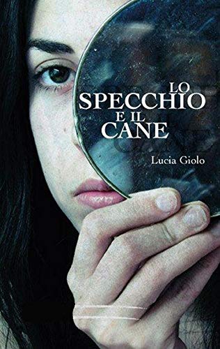 Lucia Giolo  - Lo specchio e il cane (2019)