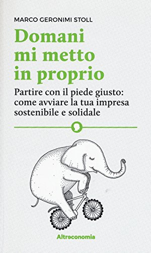 Domani mi metto in proprio. Partire con il piede giusto: come avviare la tua impresa sostenibile e solidale libro