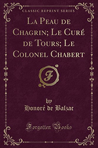 La Peau de Chagrin; Le Cure de Tours; Le Colonel Chabert (Classic Reprint)