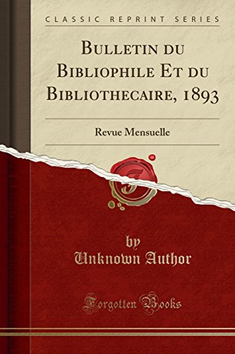 Bulletin Du Bibliophile Et Du Bibliothécaire, 1893: Revue Mensuelle (Classic Reprint)