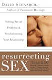 Resurrecting Sex: Solving Sexual Problems and Revolutionizing Your Relationship