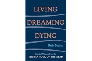 Living, Dreaming, Dying: Wisdom for Everyday Life from the Tibetan Book of the Dead
