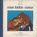 Mon bébé-soeur - PELLETIER, Louise ASSATHIANY Sylvie, Philippe Béha