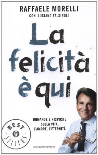 La felicità è qui. Domande e risposte sulla vita, l'amore, l'eternità La felicità è qui. Domande e risposte sulla vita, l'amore, l'eternità