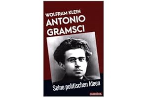 Antonio Gramsci: Seine politischen Ideen (Marxistische Schriften)