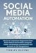 Social Media Automation: Wie du mit innovativen Programmen deinen Onlineauftritt mit Facebook, Instagram, Twitter und Snapchat automatisierst und so massiv an Zeit dazu gewinnst. by Tobias Kleine