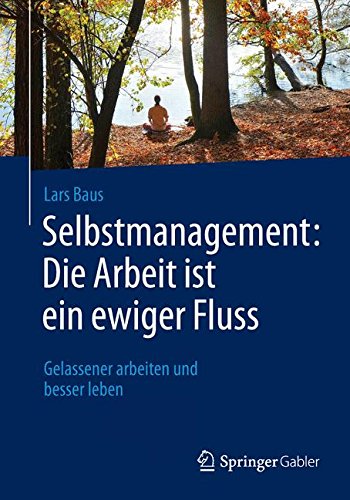 Download Selbstmanagement: Die Arbeit ist ein ewiger Fluss: Gelassener arbeiten und besser leben Download Selbstmanagement: Die Arbeit ist ein ewiger Fluss: Gelassener arbeiten und besser leben