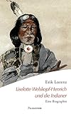 Liselotte Welskopf-Henrich und die Indianer: Eine Biographie by Erik Lorenz, Rudolf Welskopf