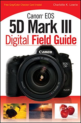 Canon EOS 5D Mark III Digital Field Guide Canon EOS 5D Mark III Digital Field Guide